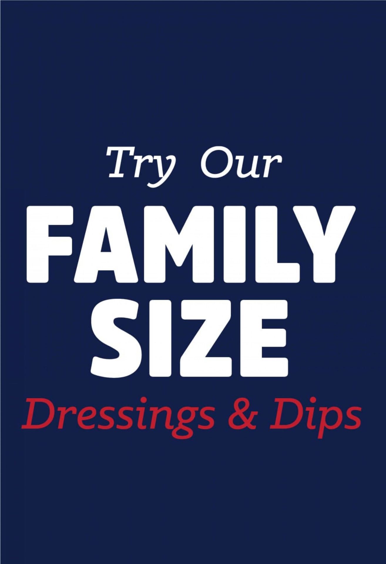 Try Our FAMILY SIZE Dressings & Dips