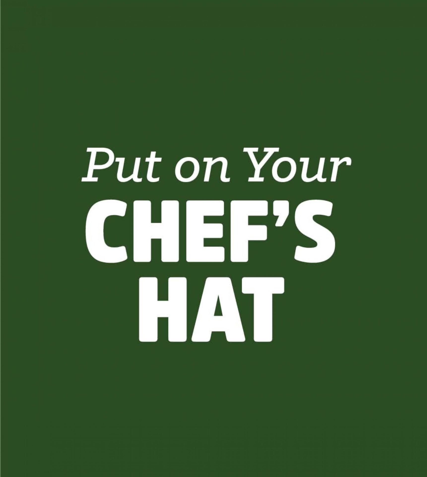 Put on Your CHEF'S HAT