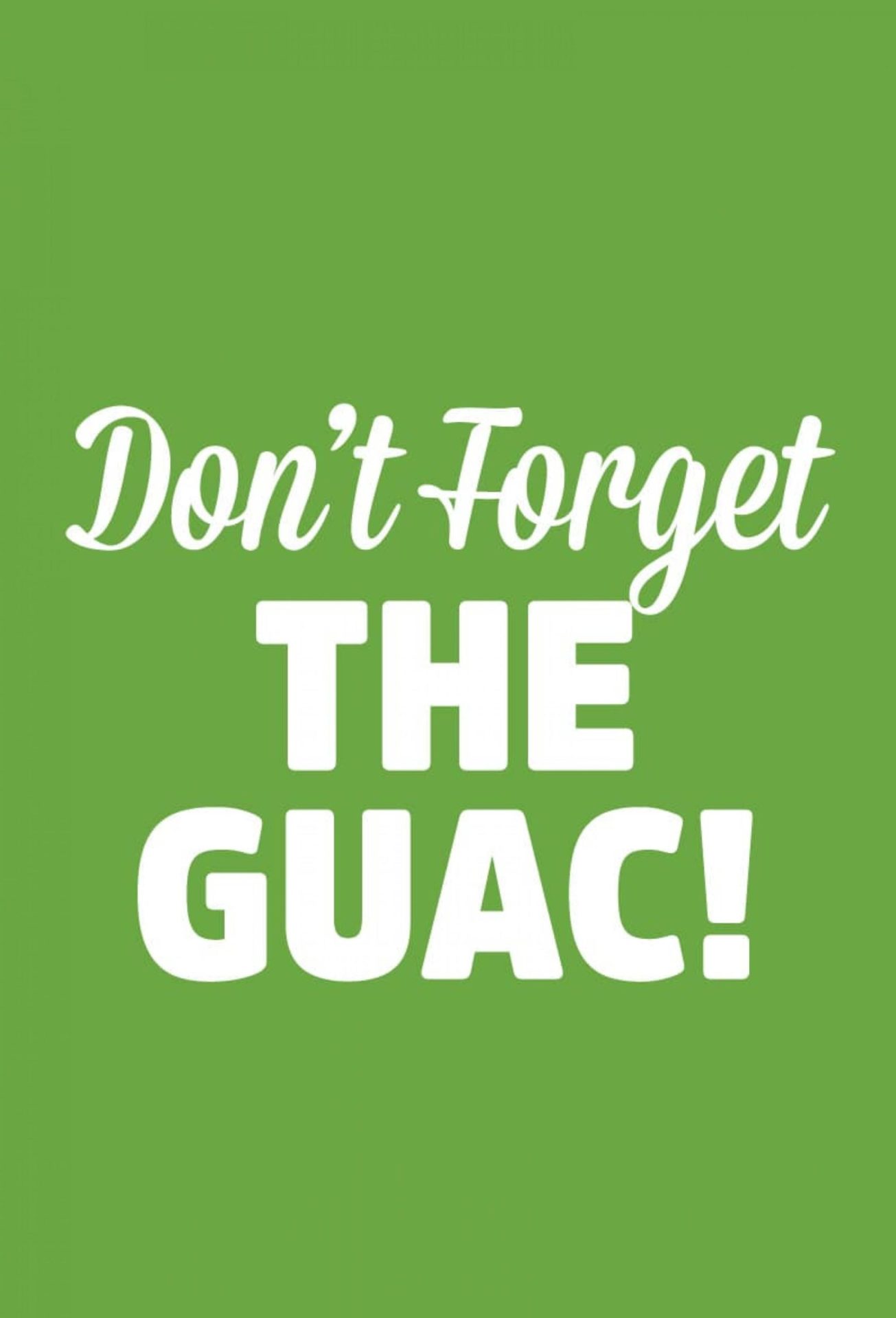 Don't Forget THE GUAC.