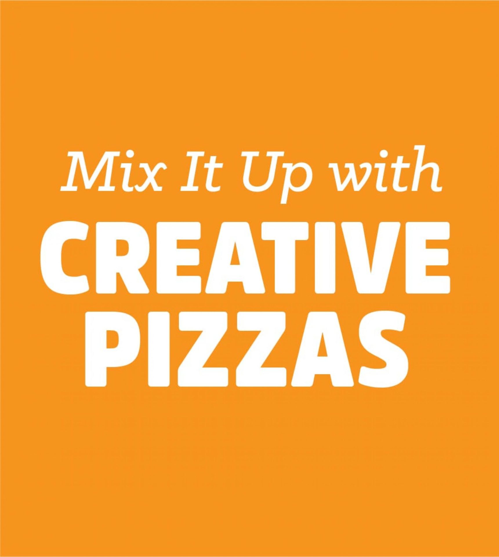 Mix It Up with CREATIVE PIZZAS